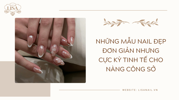 Những mẫu nail đẹp đơn giản cực kỳ tinh tế cho nàng công sở