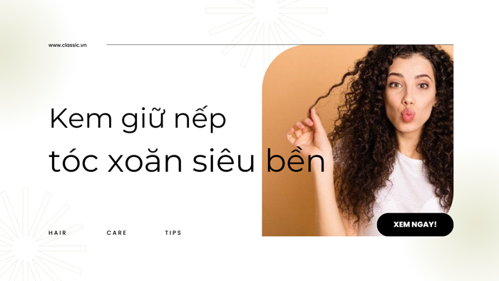 Kem giữ nếp tóc xoăn - trợ thủ đắc lực duy trì lọn tóc uốn siêu bền