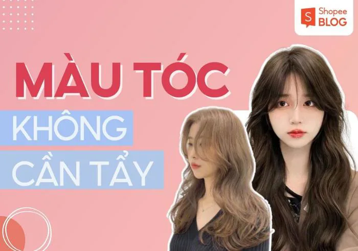 13+ màu tóc không cần tẩy vẫn lên màu chuẩn đẹp, bền lâu