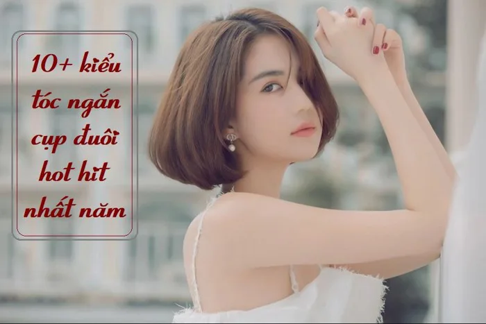 10+ các kiểu tóc ngắn uốn cụp đuôi đẹp “hot hit” xứng tầm sao